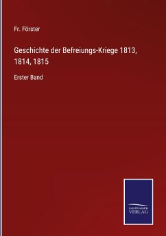 Geschichte der Befreiungs-Kriege 1813, 1814, 1815 - Förster, Fr.