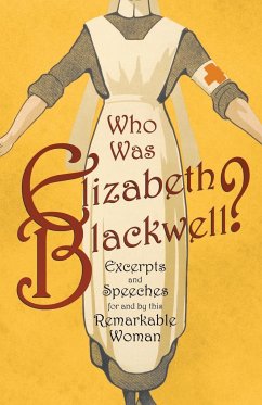 Who was Elizabeth Blackwell? - Excerpts and Speeches For and By this Remarkable Woman - Various