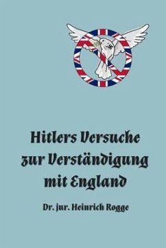 Hitlers Versuche zur Verständigung mit England (eBook, ePUB) - Rogge, Heinrich