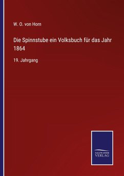 Die Spinnstube ein Volksbuch für das Jahr 1864 - Horn, W. O. Von