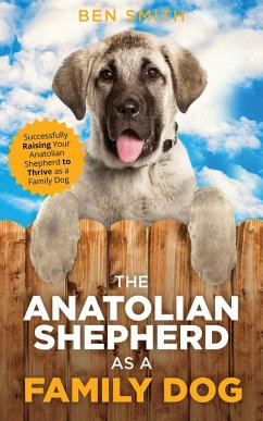 Cover The Anatolian Shepherd as a Family Dog: Successfully Raising Your Anatolian Shepherd to Thrive as a Family Dog (eBook, ePUB)