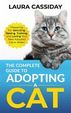 The Complete Guide to Adopting a Cat: Preparing for, Selecting, Raising, Training, and Loving Your New Adopted Cat or Kitten (eBook, ePUB)