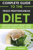 Complete Guide to the Pesco-Mediterranean Diet: Lose Excess Body Weight While Enjoying Your Favorite Foods (eBook, ePUB)