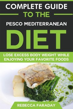 Cover Complete Guide to the Pesco-Mediterranean Diet: Lose Excess Body Weight While Enjoying Your Favorite Foods (eBook, ePUB)