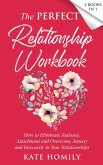 The Perfect Relationship Workbook: How to Eliminate Jealousy, Attachment and Overcome Anxiety and Insecurity in Your Relationships (eBook, ePUB)
