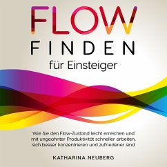 Flow finden für Einsteiger: Wie Sie den Flow-Zustand leicht erreichen und mit ungeahnter Produktivität schneller arbeiten, sich besser konzentrieren und zufriedener sind (MP3-Download) - Neuberg, Katharina