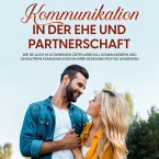 Kommunikation in der Ehe und Partnerschaft: Wie Sie auch in schwierigen Zeiten liebevoll kommunizieren und gewaltfreie Kommunikation in Ihrer Beziehung richtig anwenden (MP3-Download)