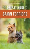 The Complete Guide to Cairn Terriers: Finding, Raising, Training, Socializing, Exercising, Feeding, and Loving Your New Cairn Terrier Puppy (eBook, ePUB)