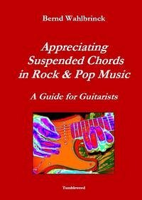 Appreciating Suspended Chords in Rock & Pop Music - A Guide for Guitarists - Wahlbrinck, Bernd