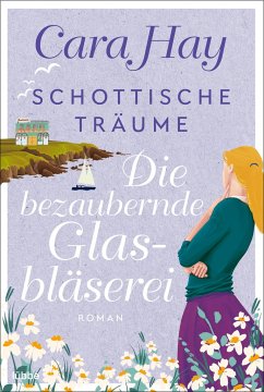 Die bezaubernde Glasbläserei / Schottische Träume Bd.2 - Hay, Cara