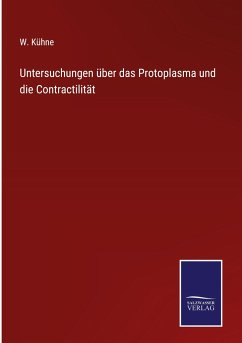 Untersuchungen über das Protoplasma und die Contractilität - Kühne, W.