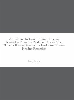 Meditation Hacks and Natural Healing Remedies From the Realm of Chaos - The Ultimate Book of Meditation Hacks and Natural Healing Remedies - Lewis, Larry