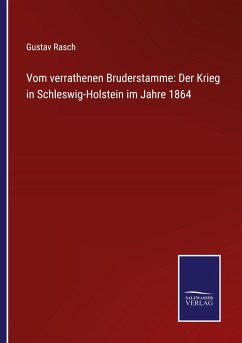 Vom verrathenen Bruderstamme: Der Krieg in Schleswig-Holstein im Jahre 1864 - Rasch, Gustav