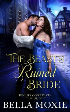 The Beast's Ruined Bride (Rogues Gone Dirty, #2) (eBook, ePUB) - Moxie, Bella