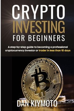 Crypto Investing for Beginners: A step-by-step guide to becoming a professional cryptocurrency investor or trader in less than 10 days - Kiymoto, Dan