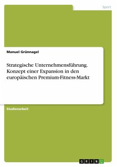 Strategische Unternehmensführung. Konzept einer Expansion in den europäischen Premium-Fitness-Markt - Grünnagel, Manuel