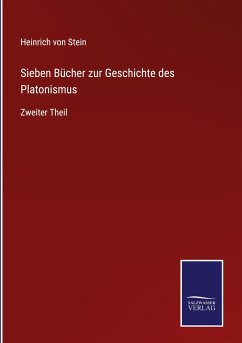 Sieben Bücher zur Geschichte des Platonismus - Stein, Heinrich Von