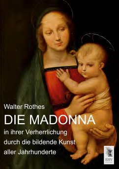 Die Madonna in ihrer Verherrlichung durch die bildende Kunst aller Jahrhunderte - Rothes, Walter