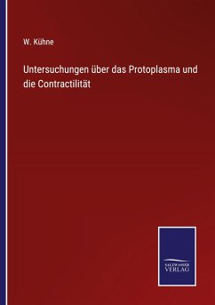 Untersuchungen über das Protoplasma und die Contractilität - Kühne, W.