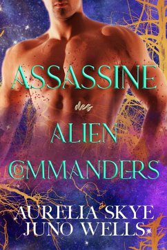 Assassine des Alien-Commanders (eBook, ePUB) - Skye, Aurelia; Wells, Juno