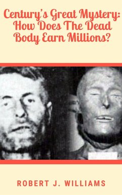 Century's Great Mystery: How Does The Dead Body Earn Millions? (eBook, ePUB) - Williams, Robert J.