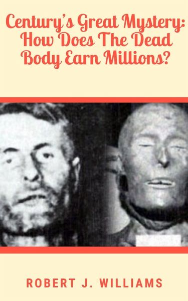 Century's Great Mystery: How Does The Dead Body Earn Millions? (eBook, ePUB) Century's Great Mystery: How Does The Dead Body Earn Millions? (eBook, ePUB)