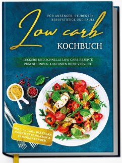 Low Carb Kochbuch für Anfänger, Studenten, Berufstätige und Faule: Leckere und schnelle Low Carb Rezepte zum gesunden Abnehmen ohne Verzicht - Winter, Eva