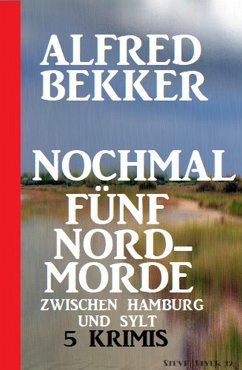 Nochmal fünf Nordmorde zwischen Hamburg und Sylt: 5 Krimis (eBook, ePUB) - Bekker, Alfred
