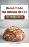 Homemade No Knead Bread : Essential Guide in Making No knead Bread with Lots of Delicious Recipes to Enjoy at Home (eBook, ePUB)