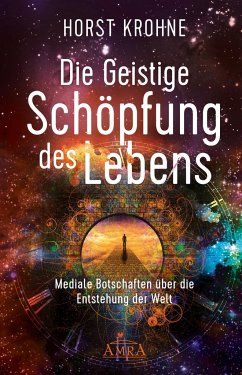 DIE GEISTIGE SCHÖPFUNG DES LEBENS: Mediale Botschaften über die Entstehung der Welt - Krohne, Horst