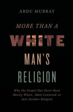 More Than a White Man's Religion: Why the Gospel Has Never Been Merely White, Male-Centered, or Just Another Religion - Murray, Abdu