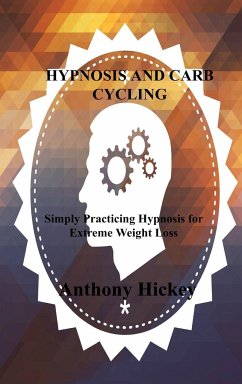 Hypnosis and Carb Cycling: Simply Practicing Hypnosis for Extreme Weight Loss - Hickey, Anthony