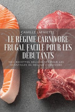 LE RÉGIME CARNIVORE FRUGAL FACILE POUR LES DÉBUTANTS - Camille Lafaiette