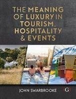 The Meaning of Luxury in Tourism, Hospitality and Events - Swarbrooke, Professor John (Associate Dean-International, Plymouth G