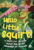 Hello Little Squirt! A Story for Children About the Secret Language of Flowers
