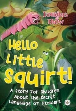 Hello Little Squirt! A Story for Children About the Secret Language of Flowers - Thow, Douglas