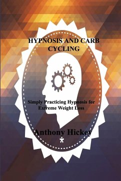 Hypnosis and Carb Cycling: Simply Practicing Hypnosis for Extreme Weight Loss - Hickey, Anthony
