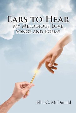 Ears to Hear My Melodious Love Songs and Poems - McDonald, Ellis C.