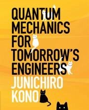 Quantum Mechanics for Tomorrow's Engineers - Kono, Junichiro (Rice University, Houston)