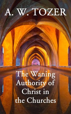 The Waning Authority of Christ in the Churches (eBook, ePUB) - Tozer, A. W.