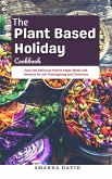 The Plant Based Holiday Cookbook : Easy and Delicious Festive Vegan Meals and Desserts for the Thanksgiving and Christmas (eBook, ePUB)