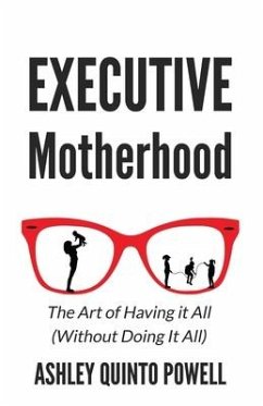 Executive Motherhood: The Art of Having It All Without Doing It All - Quinto Powell, Ashley