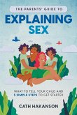 The Parents' Guide to Explaining Sex: What to Tell Your Child and 5 Simple Steps to Get Started