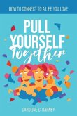 Pull Yourself Together: How to Connect to a Life You Love