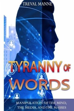Tyranny of Words: Manipulation of the Mind, the Media, and the Masses - Manne, Treval