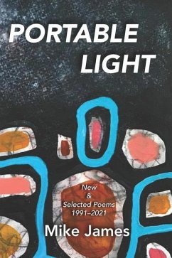 Portable Light: New & Selected Poems, 1991-2021 - James, Mike