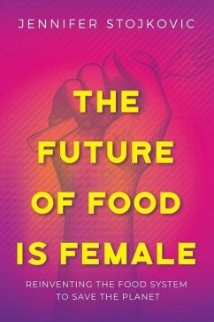 The Future of Food Is Female: Reinventing the Food System to Save the Planet - Stojkovic, Jennifer