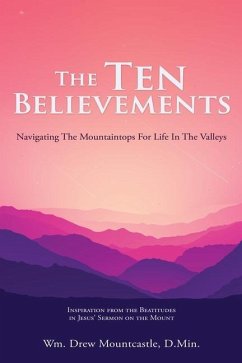 The Ten Believements: Navigating The Mountaintops For Life In The Valleys - Mountcastle, D. Min Wm Drew