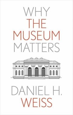 Why the Museum Matters - Weiss, Daniel H.