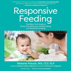 Responsive Feeding: The Baby-First Guide to Stress-Free Weaning, Healthy Eating, and Mealtime Bonding - Potock, Melanie